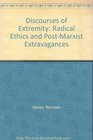 Discourses of Extremity Radical Ethics and PostMarxist Extravagances
