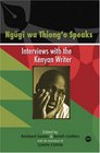 Ngugi Wa Thiong'o Speaks Interviews With The Kenyan Writer