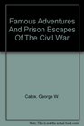 Famous Adventures And Prison Escapes Of The Civil War