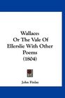 Wallace Or The Vale Of Ellerslie With Other Poems