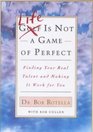 Life is Not a Game of Perfect : Finding Your Real Talent and Making It Work for You