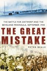 The Great Mistake The Battle For Antwerp And The Beveland Peninsula September 1944