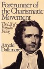 Forerunner of the Charismatic Movement The Life of Edward Irving