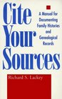 Cite Your Sources A Manual for Documenting Family Histories and Genealogical Records