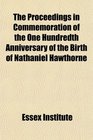 The Proceedings in Commemoration of the One Hundredth Anniversary of the Birth of Nathaniel Hawthorne