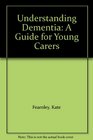 Understanding Dementia A Guide for Young Carers