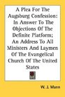 A Plea For The Augsburg Confession In Answer To The Objections Of The Definite Platform An Address To All Ministers And Laymen Of The Evangelical Church Of The United States