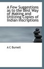 A Few Suggestions as to the Best Way of Making and Utilizing Copies of Indian Inscriptions