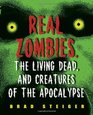 Real Zombies the Living Dead and Creatures of the Apocalypse