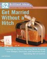 Get Married Without a Hitch Planning the Perfect Wedding While Keeping Your Budget Emotionsand Relatives From Spiraling Out of Control
