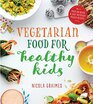 Vegetarian Food for Healthy Kids Over 100 Quick and Easy NutrientPacked Recipes