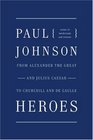 Heroes: From Alexander the Great and Julius Caesar to Churchill and de Gaulle