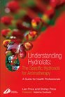 Understanding Hydrolats The Specific Hydrosols for Aromatherapy A Guide for Health Professionals