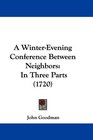 A WinterEvening Conference Between Neighbors In Three Parts
