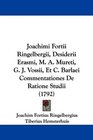 Joachimi Fortii Ringelbergii Desiderii Erasmi M A Mureti G J Vossii Et C Barlaei Commentationes De Ratione Studii