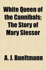 White Queen of the Cannibals The Story of Mary Slessor