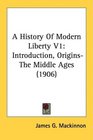 A History Of Modern Liberty V1 Introduction OriginsThe Middle Ages