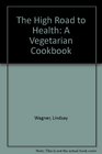 The High Road to Health A Vegetarian Cookbook