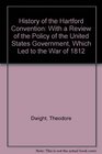 History of the Hartford Convention With a Review of the Policy of the United States Government Which Led to the War of 1812