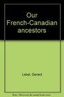 Our FrenchCanadian ancestors