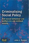 Criminalising Social Policy AntiSocial Behaviour and Welfare in a DeCivilised Society