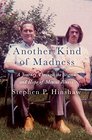 Another Kind of Madness A Journey Through the Stigma and Hope of Mental Illness