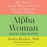 The Alpha Woman Meets Her Match How Today's Strong Women Can Find Love and Happiness without Settling