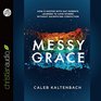 Messy Grace How a Pastor with Gay Parents Learned to Love Others Without Sacrificing Conviction