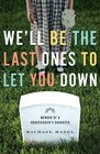 We'll Be the Last Ones to Let You Down Memoir of a Gravedigger's Daughter