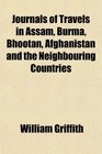 Journals of Travels in Assam Burma Bhootan Afghanistan and the Neighbouring Countries