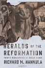 Heralds of the Reformation Thirty Biographies of Sheer Grace