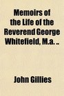 Memoirs of the Life of the Reverend George Whitefield Ma