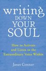 Writing Down Your Soul: How to Activate and Listen to the Extraordinary Voice Within