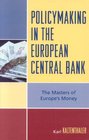 Policymaking in the European Central Bank The Masters of Europe's Money