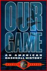 Our Game An American Baseball History Library Edition