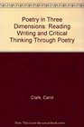 Poetry in Three Dimensions Reading Writing and Critical Thinking Through Poetry