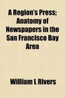 A Region's Press Anatomy of Newspapers in the San Francisco Bay Area