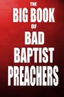 The Big Book of Bad Baptist Preachers 100 Cases of Sex Abuse of Children and Exploitation of the Innocent