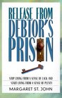 Release from Debtor's Prison Achieving Financial Freedom A Proven Formula for Changing the Attitudes  Habits That Keep You in Debt