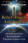 The Rebel Angels among Us The Approaching Planetary Transformation