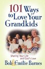 101 Ways to Love Your Grandkids Sharing Your Life and God's Love