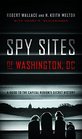 Spy Sites of Washington DC A Guide to the Capital Region's Secret History