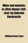 Wine and walnuts or After dinner chitchat by Ephraim Hardcastle