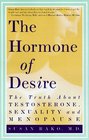 The Hormone of Desire : The Truth About Testosterone, Sexuality, and Menopause