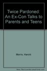 Twice Pardoned An ExCon Talks to Parents and Teens