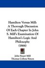 Hamilton Versus Mill A Thorough Discussion Of Each Chapter In John S Mill's Examination Of Hamilton's Logic And Philosophy