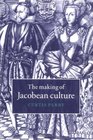 The Making of Jacobean Culture  James I and the Renegotiation of Elizabethan Literary Practice