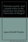 Whistler pastels and related works in the Hunterian Art Gallery 25 May3 November 1984 Hunterian Art Gallery University of Glasgow