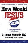 How Would Jesus Vote A Christian Perspective on the Issues