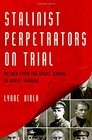 Stalinist Perpetrators on Trial Scenes from the Great Terror in Soviet Ukraine